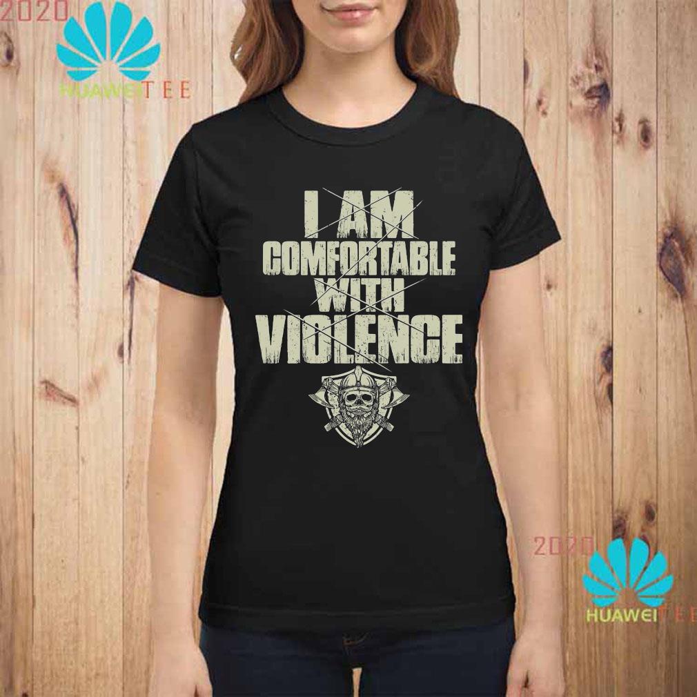 i am comfortable with violence shirt