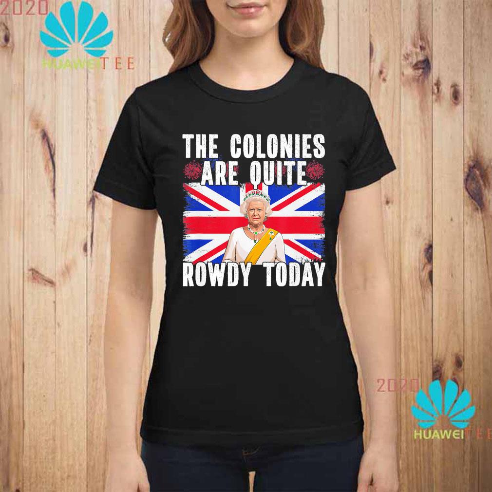 the colonies are quite rowdy today shirt