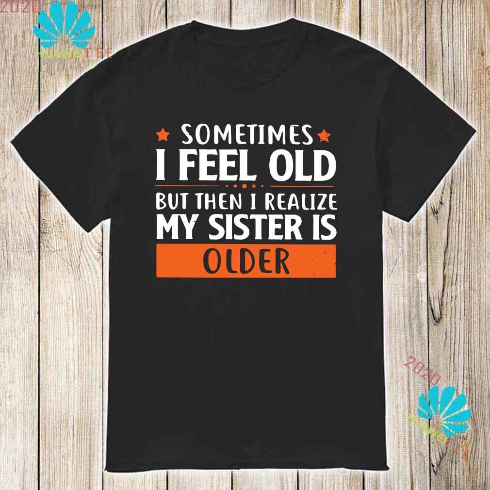 my sister is older shirt