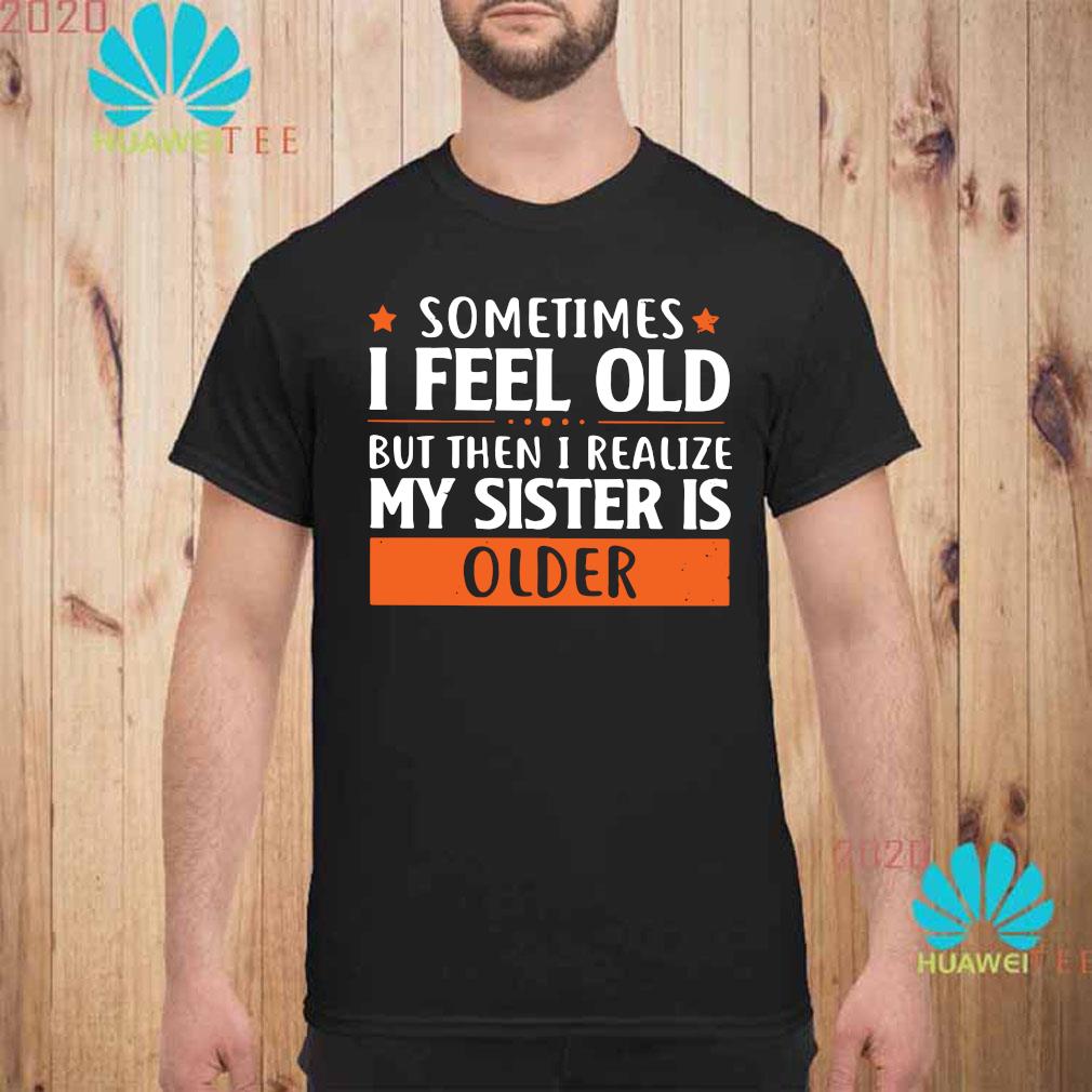 my sister is older shirt