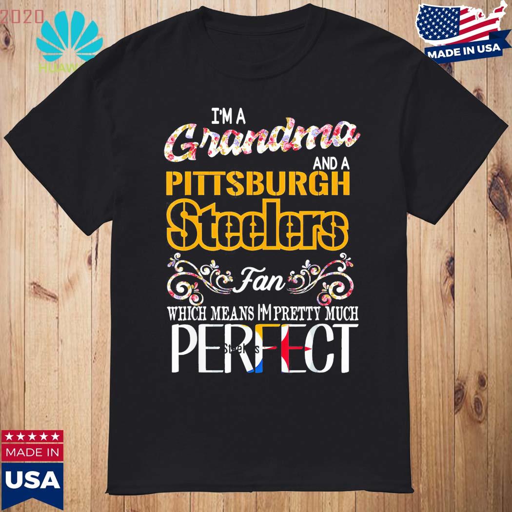 I'm a grandma and a Pittsburgh Steelers fan which means I'm pretty much  perfect shirt - T-Shirt AT Fashion LLC