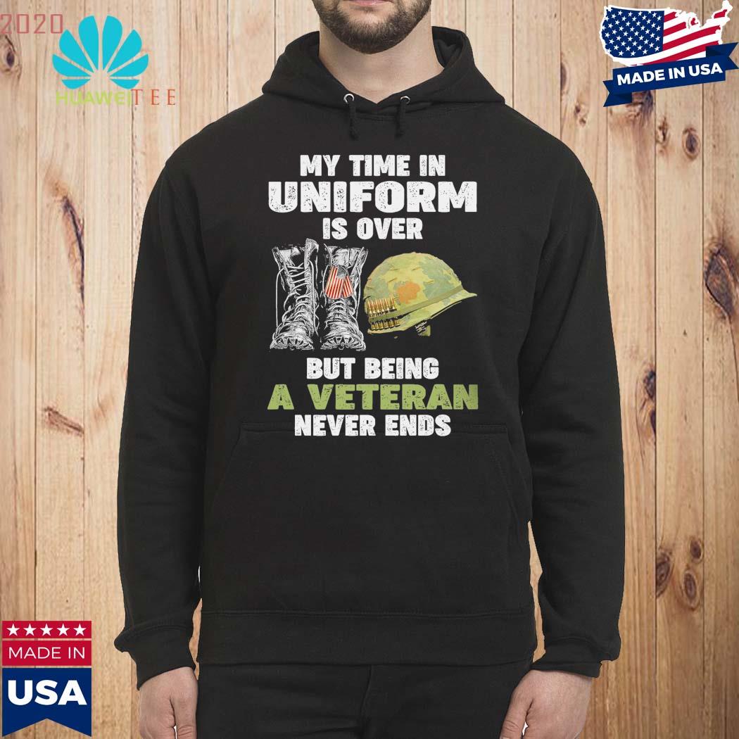 Official My Time In Uniform Is Over But Being A Veteran Never Ends Shirt Hoodie