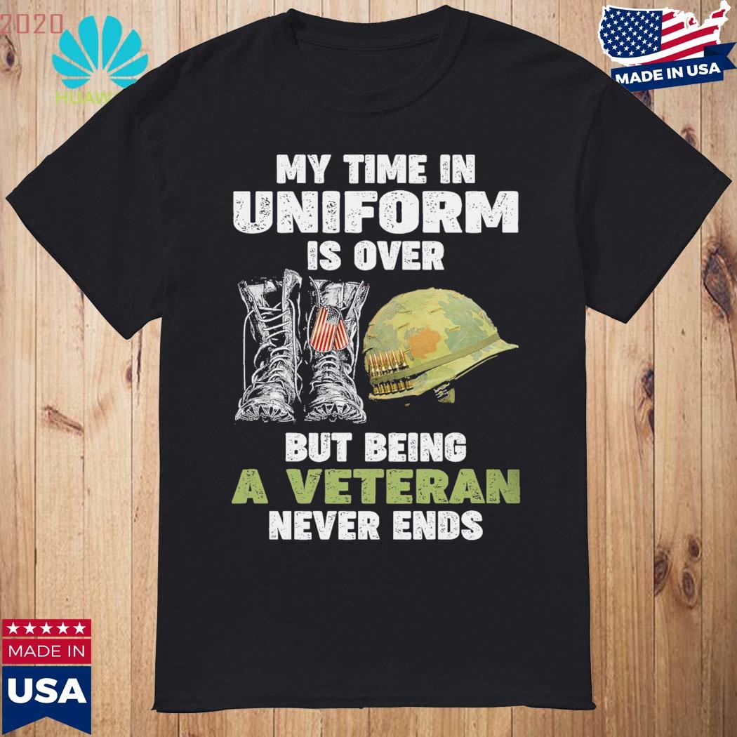 Official My Time In Uniform Is Over But Being A Veteran Never Ends Shirt
