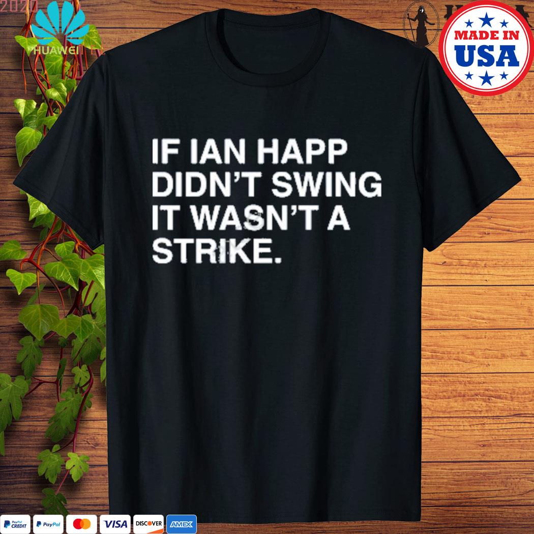 If ian happ didn't swing it wasn't a strike shirt, hoodie, sweater, long  sleeve and tank top