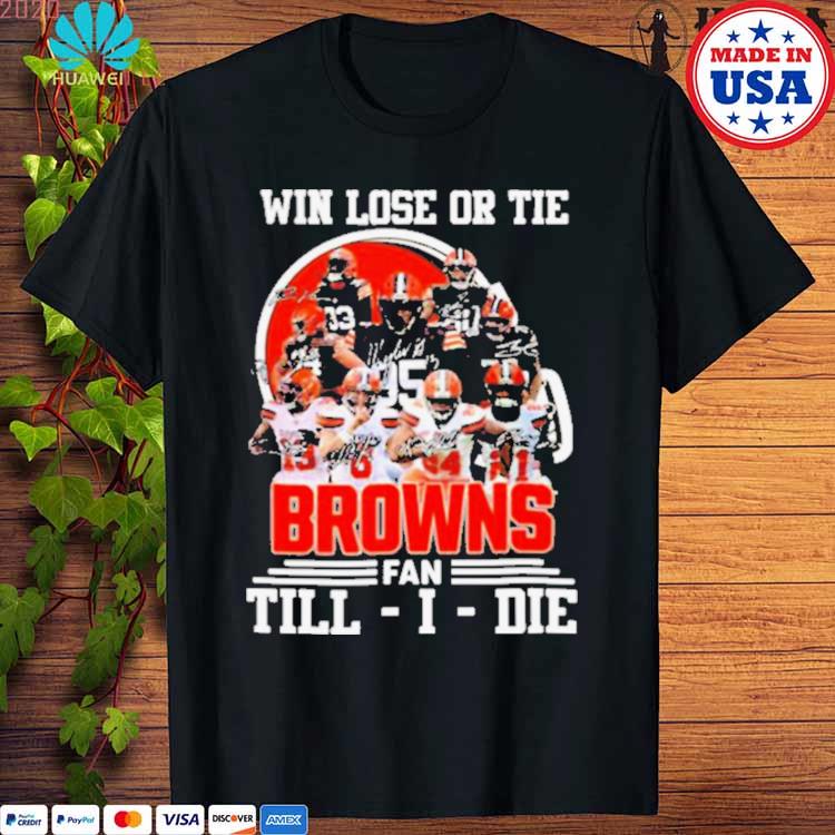 Win lose or tie Cleveland Browns fan till I die signatures shirt, hoodie,  sweater, long sleeve and tank top