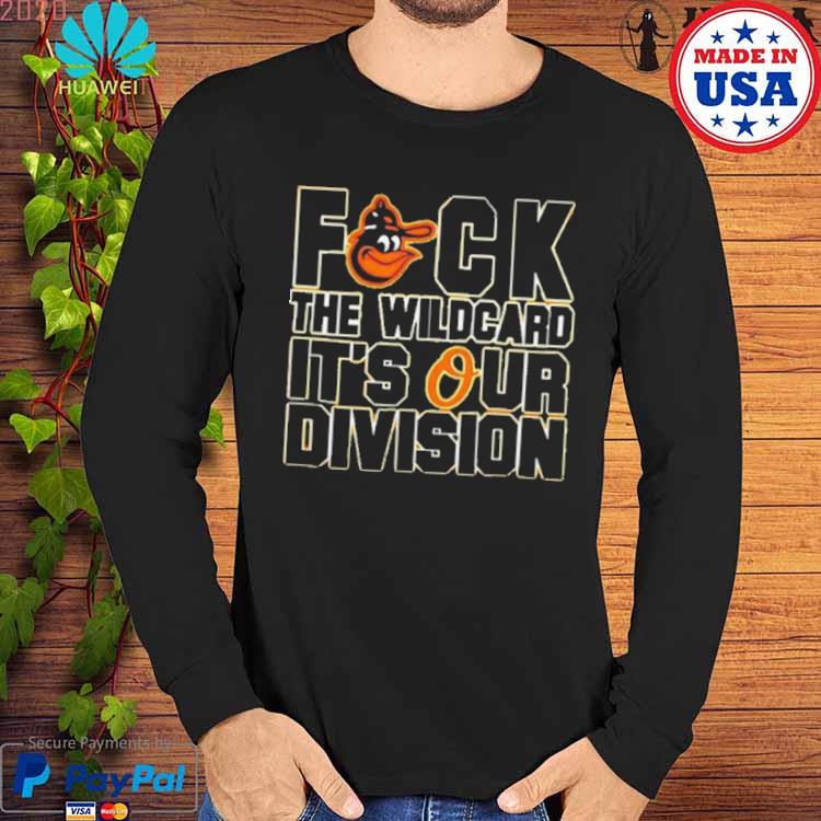 Official Baltimore Orioles Fuck The Wildcard It's Our Division AL East  Champions Orioles Magic T-Shirt, hoodie, sweater, long sleeve and tank top