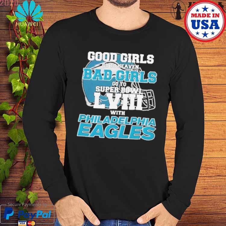 Original good girls go to heaven bad girls go to super bowl lviii with Philadelphia  Eagles shirt, hoodie, sweater, long sleeve and tank top