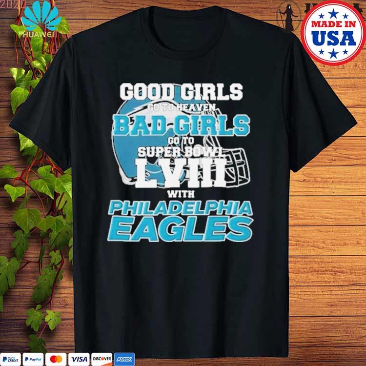 Official Good Girls Go To Heaven Bad Girls Go To Super Bowl Lviii With Philadelphia  Eagles Shirt, hoodie, longsleeve, sweatshirt, v-neck tee