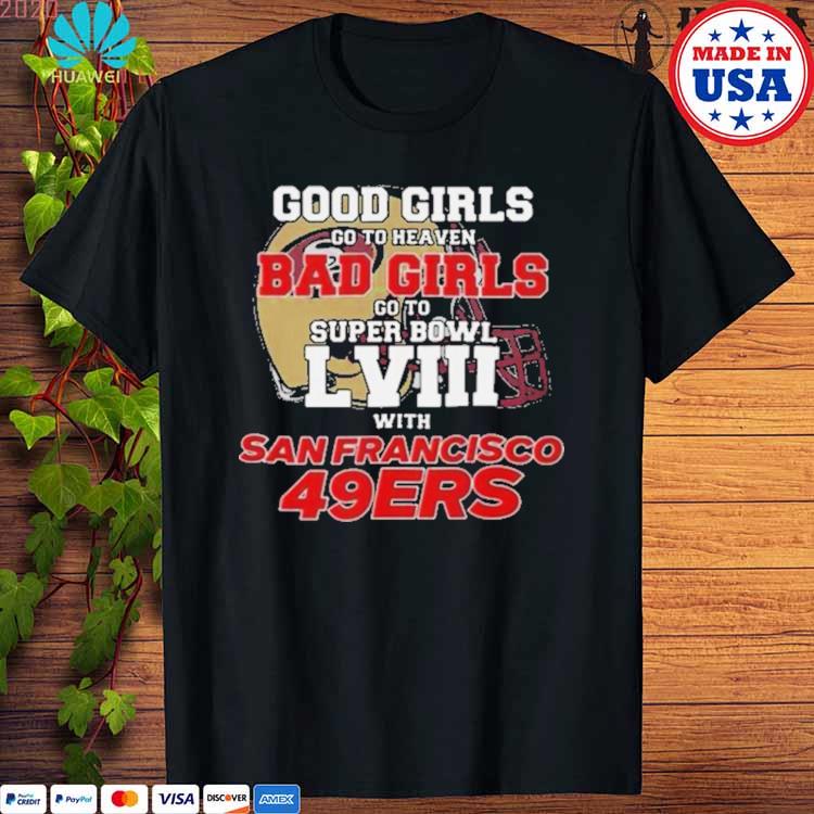 Good Girls Go To Heaven Bad Girls Go To Super Bowl Lviii With San Francisco  49ers T-shirt