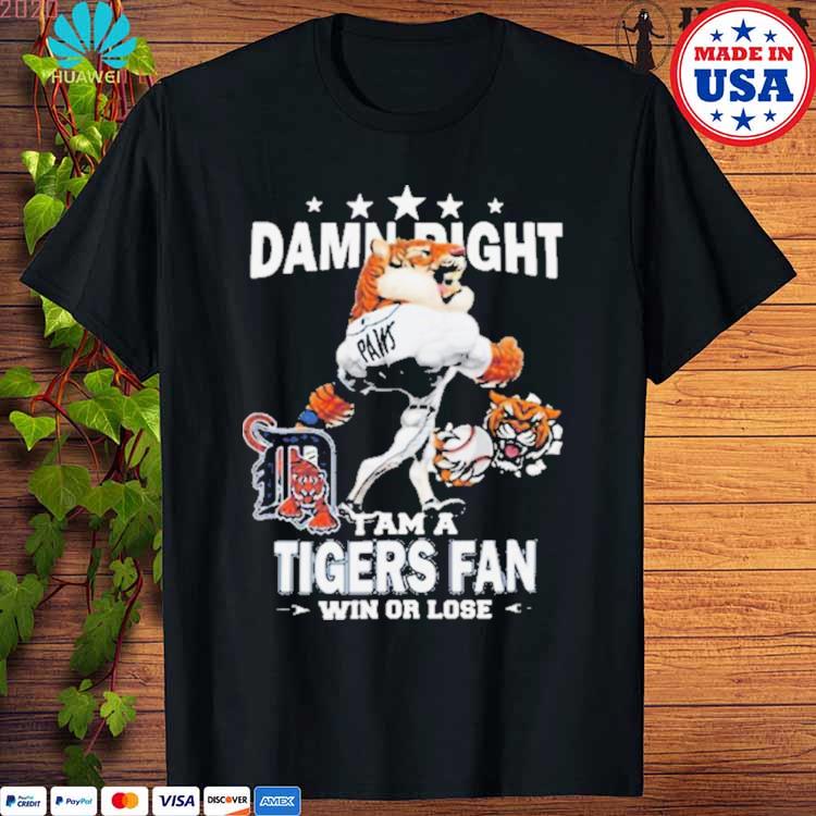 Official detroit Tigers Mascot Damn Right I Am A Tigers Fan Win Or Lose  T-Shirt, hoodie, sweater, long sleeve and tank top