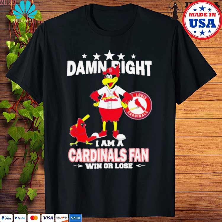 Damn right I am a St Louis Cardinals fan win or lose mascot shirt