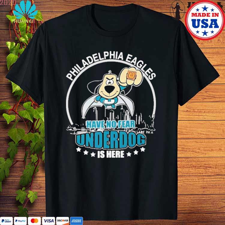 Philadelphia Eagles have no fear underdog is here shirt, hoodie, sweater,  long sleeve and tank top