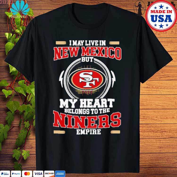 San Francisco 49ers I May Live In Ohio But My Heart Belongs To The Niners  Empire shirt