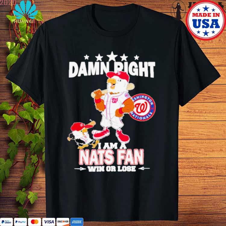 Washington Nationals Mascot Damn Right I Am A Nationals Fan Win Or