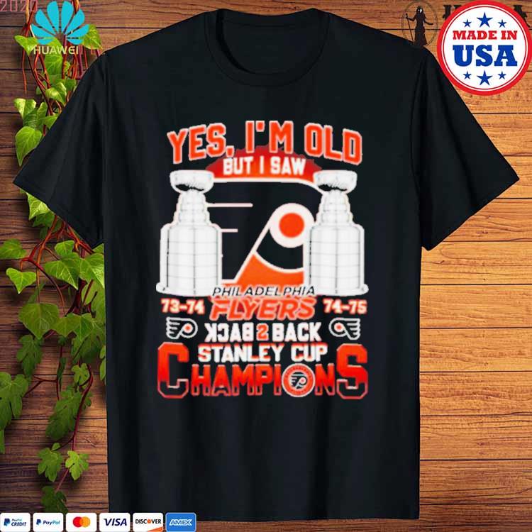 Yes Im Old But I Saw Philadelphia Flyers Back 2 Back Stanley Cup Champions  Shirt, hoodie, sweater, long sleeve and tank top