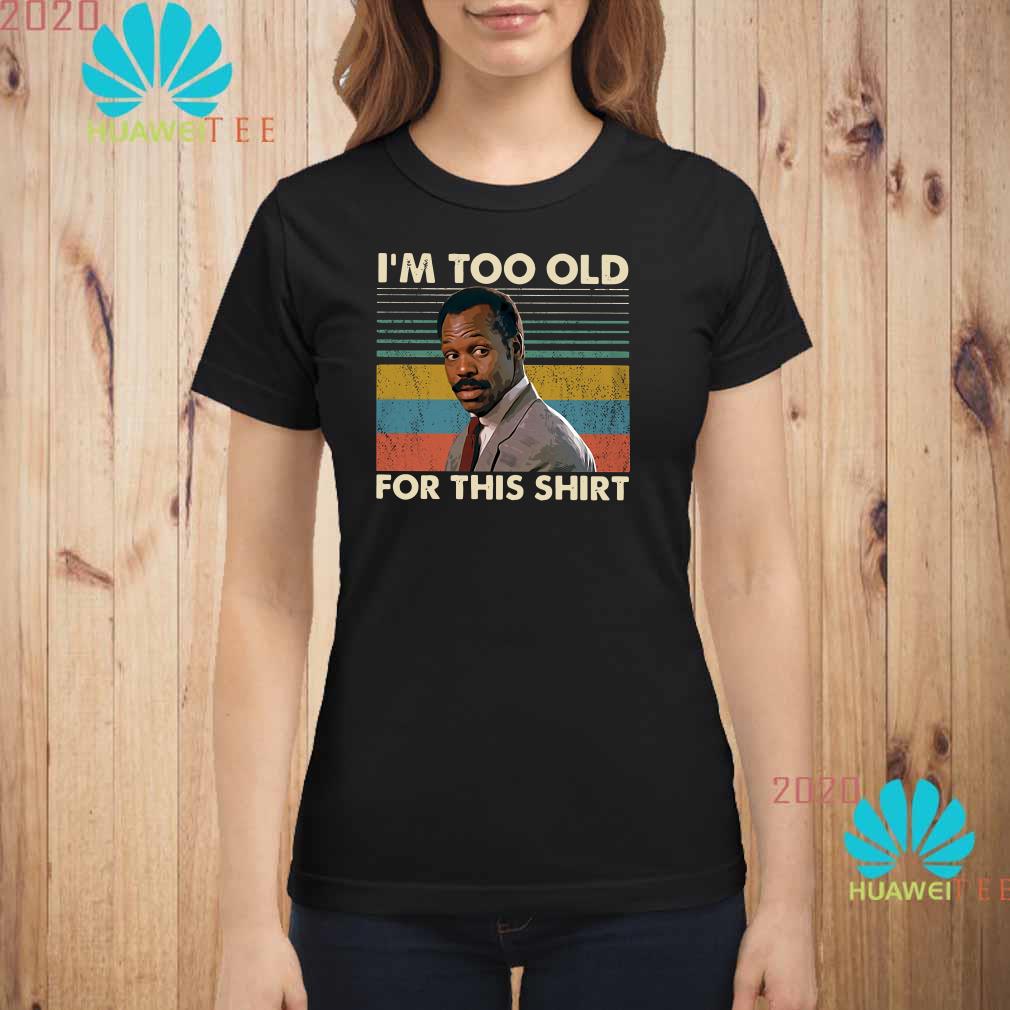 Roger Murtaugh I'm too old for this vintage shirt, sweater, hoodie and ...