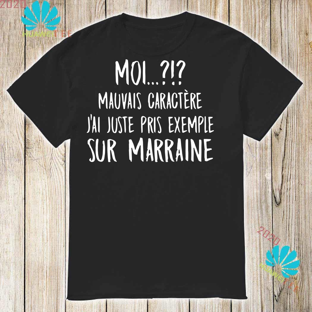 Moi Mauvais Caractere J Ai Juste Pris Exemple Sur Marraine Shirt Sweater Hoodie And Ladies Shirt