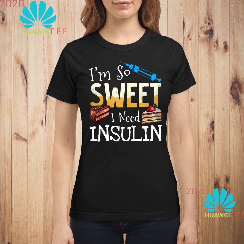 I M So Sweet I Need Insulin Shirt Long Sleeved Hoodie And Ladies Tee