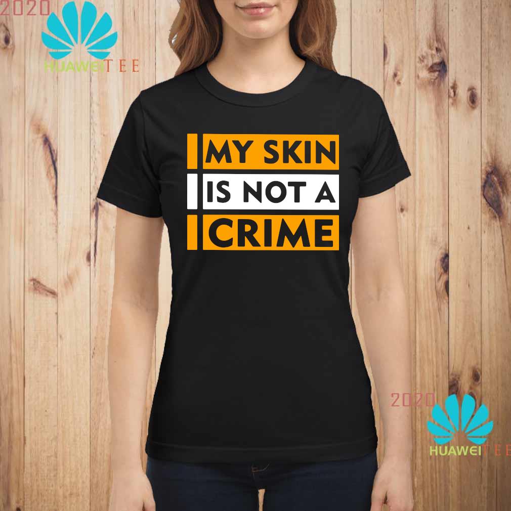 my skin is not a crime shirt