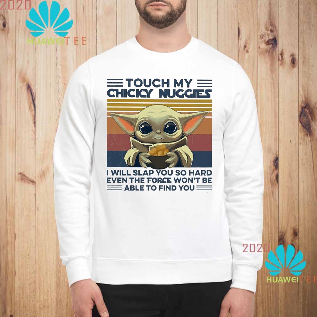 Baby Yoda Touch My Chicky Nuggies I Will Slap You So Hard Even The Force Won T Be Able To Find You Vintage Shirt Hoodie Tank Top Sweater And Long Sleeve T Shirt