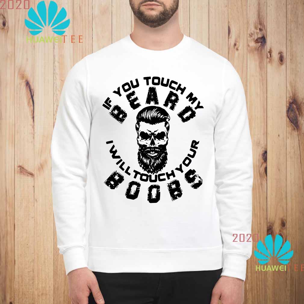 if you touch my beard i will touch your boobs